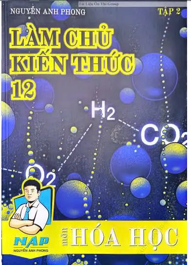 SÁCH LÀM CHỦ KIẾN THỨC 12 MÔN HOÁ HỌC THẦY NGUYỄN ANH PHONG TẬP 2